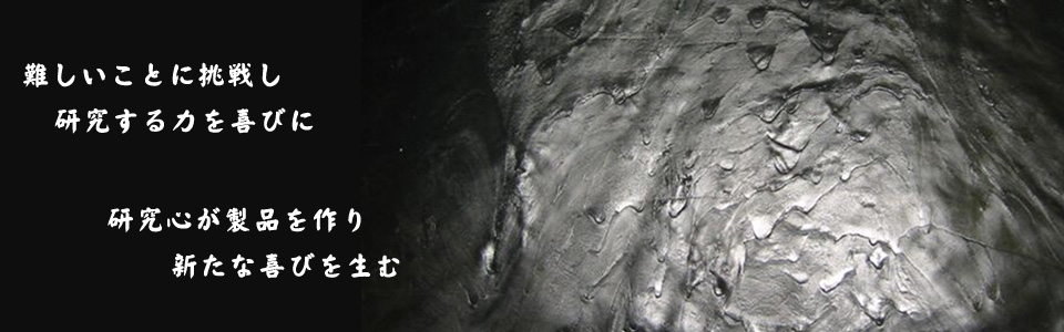 難しいことに挑戦し研究する力を喜びに、研究心が製品を作り新たな喜びを生む。 極興ゴム製作所